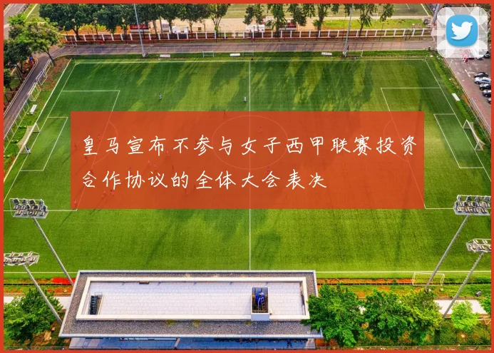 皇马宣布不参与女子西甲联赛投资合作协议的全体大会表决