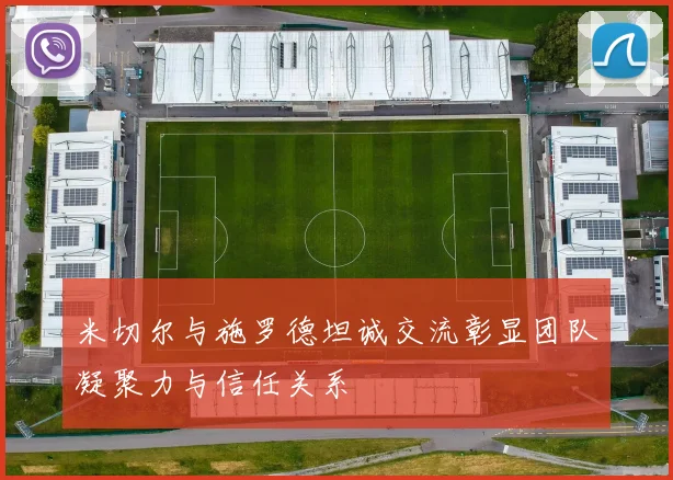 米切尔与施罗德坦诚交流彰显团队凝聚力与信任关系